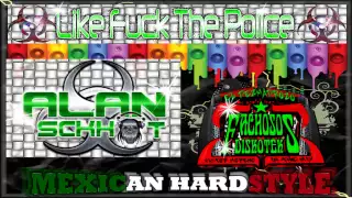 LIKE FUCK THE POLICE - DJ ALAN SCKHOT (( MEXICAN HARDSTYLE ))