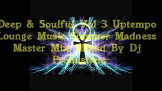 Deep & Soulful Vol 3 Uptempo Lounge Music Summer Madness Master Mix. Mixed By Dj Prohustlers