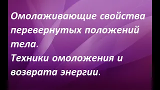 Омолаживающие свойства перевернутых положений тела. Техники омоложения и возврата энергии.