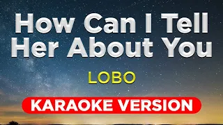 HOW CAN I TELL HER ABOUT YOU - Lobo (HQ KARAOKE VERSION with lyrics)  || Music Asher