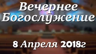 8 Апреля 2018г - Воскресенье - Вечернее Богослужение.