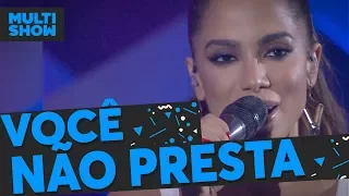 Você Não Presta | Anitta | Música Boa Ao Vivo | Música Multishow