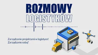 #19 Zarządzanie projektami w logistyce! Zarządzanie sobą?