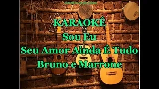 Karaoke Sou Eu / Seu Amor Ainda É Tudo - Bruno e Marrone