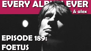 Every Album Ever | Episode 189: Foetus