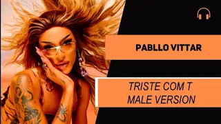 male version | Pabllo Vittar - TRISTE COM T