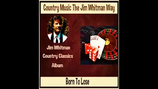 Born To Lose  Jim Whitman  -  Country Love Songs