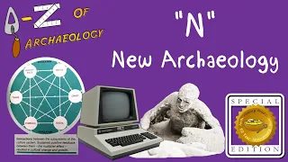 A-Z of Archaeology: 'N - New Archaeology' (Special Edition)