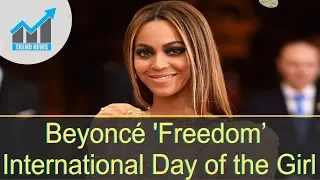 Beyoncé Releases New 'Freedom' Video For International Day of the Girl