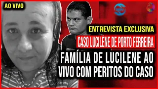 EXCLUSIVA CASO LUCILENE: FAMÍLIA DE LUCILENE AO VIVO COM PERITOS DO CASO.