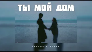 JANAGA & SEVAK - Ты мой дом | Музыка 2024