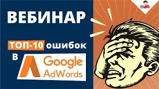 Вебинар: "ТОП-10 ошибок в Google Adwords"