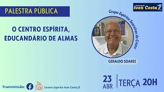 Palestra – "O centro espírita, educandário de almas " com Geraldo Soares