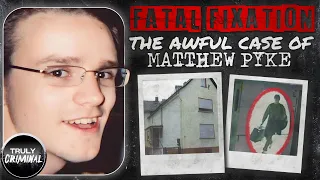 Fatal Fixation: The Awful Case Of Matthew Pyke