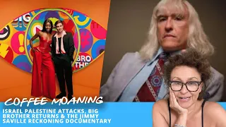 COFFEE MOANING Israel Palestine Attacks, Big Brother Returns &  Jimmy Saville Reckoning Documentary