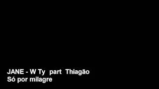 JANE - W Ty - So por milagre part  Thiagão-RG