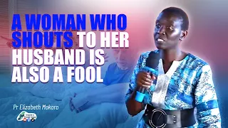 A WOMAN WHO SHOUTS TO HER HUSBAND IS A FOOL! - PASTOR ELIZABETH MOKORO