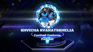 Georgia to Napoli: The Rise of Khvicha Kvaratskhelia | The Football Features Podcast