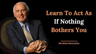 Learn To Act As If Nothing Bothers You | Jim Rohn | Motivation