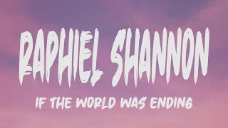 Raphiel Shannon - If The World Was Ending (Lyrics)