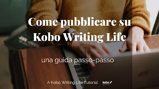 Come pubblicare su Kobo Writing Life: una guida passo-passo