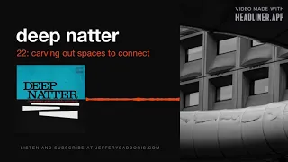 Deep Natter 22: Carving Out Spaces to Connect