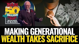 MAKING GENERATIONAL WEALTH TAKES SACRIFICE | DAN RESPONDS TO BULLSHIT