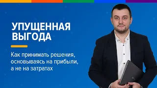 🔥 Упущенная выгоды или как принимать решения