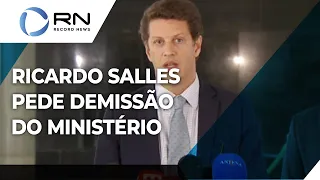 Ricardo Salles pede demissão do Ministério do Meio Ambiente