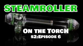 How to make a Steamroller Pipe || On the Torch SEASON 2 Ep6