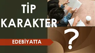 EDEBİYATTA TİP VE KARAKTER NEDİR