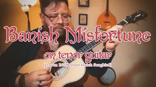 Banish Misfortune on tenor guitar (Craven Shari Ulrich Songbird)