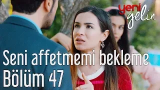 Yeni Gelin 47. Bölüm - Seni Affetmemi Bekleme