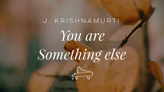 J. Krishnamurti | You are something else | immersive pointer | piano A-Loven