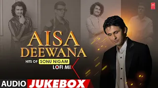 Aisa Deewana Hits Of Sonu Nigam - Lofi Mix (Audio) Jukebox | Dj Rik & Dj Jits | Sonu Nigam Hit Songs