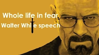 Whole life in fear - Walter White speech (Breaking Bad)