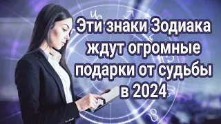 Эти знаки Зодиака ждут огромные подарки от судьбы в 2024 году