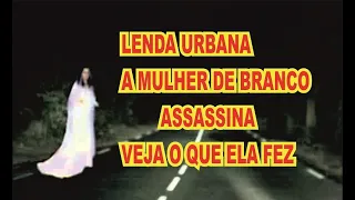 LENDA URBANA A MULHER DE BRANCO   Lenda Urbana tv