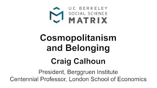 Social Science Matrix Distinguished Lecture: Craig Calhoun, "Cosmopolitanism and Belonging"