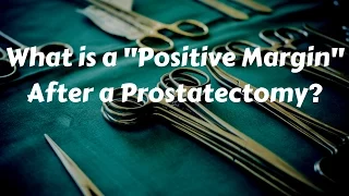 What is a Positive Margin After a Prostatectomy?