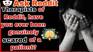Therapists of Reddit, have you ever been genuinely scared of a patient and why?