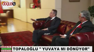 Topaloğlu "YUVAYA MI DÖNÜYOR"