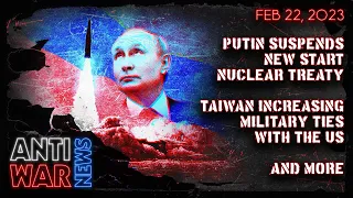 Putin Suspends New START Nuclear Treaty, Taiwan Increasing Military Ties With the US, and More