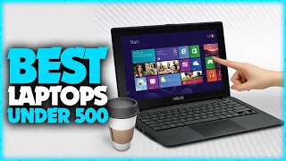 Best Laptops Under 500 in 2022 - Top Quality Products Guided!