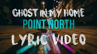 Point North - Ghost In My Home (Lyric Video)