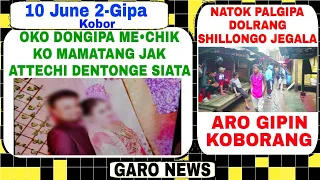 Garo News 10 June 2023| Oko dongipa me•chiko mamatang aro Natok Palgipa