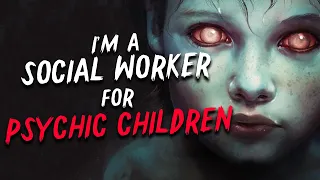 "I’m a social worker for psychic children" Creepypasta | Scary Stories from Reddit Nosleep