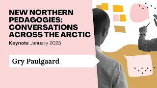 Education in the North of the North: Contextualizing pedagogies - to the Arctic? - Gry Paulgaard