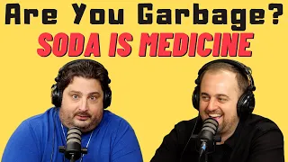 Are You Garbage Comedy Podcast: Soda is Medicine