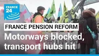 France pension reform protest: Motorways blocked, transport hubs hit by strikes • FRANCE 24